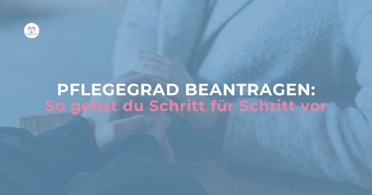 Pflegegrad beantragen und Pflege zu Hause organisieren